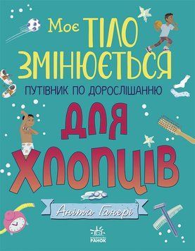 Моє тіло змінюється: путівник по дорослішанню для хлопців. Аніта Ганері. N1625002У 9786170979421 9786170979421 фото