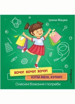 Хочу! Хочу! Хочу! Купи мені, купи! Олесині бажання і потреби. Мацко І., 978-966-944-177-5 9789669441775 фото