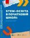 Книга STEM-освіта в початковій школі: від навчальної моделі до реального уроку Ранок Автор - Потапенко І. В. Г176086У 9786170988775 фото 1